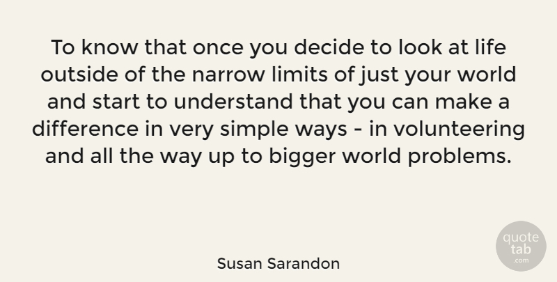 Susan Sarandon Quote About Helping Others, Simple, Differences: To Know That Once You...