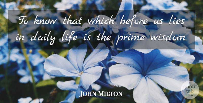 John Milton Quote About Daily, Lies, Life, Prime, Wisdom: To Know That Which Before...