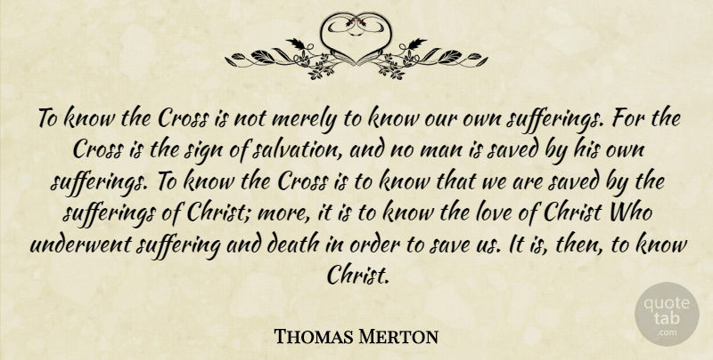 Thomas Merton Quote About Men, Order, Suffering And Death: To Know The Cross Is...