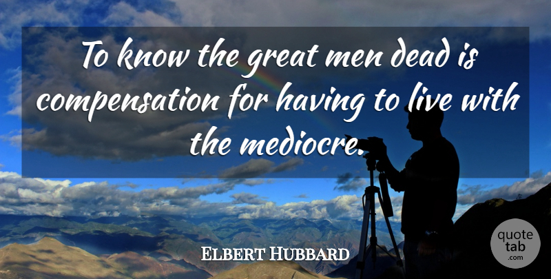 Elbert Hubbard Quote About Greatness, Men, Mediocre: To Know The Great Men...