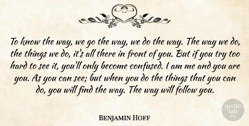 Benjamin Hoff Quote About Confused, Trying, Way: To Know The Way We...
