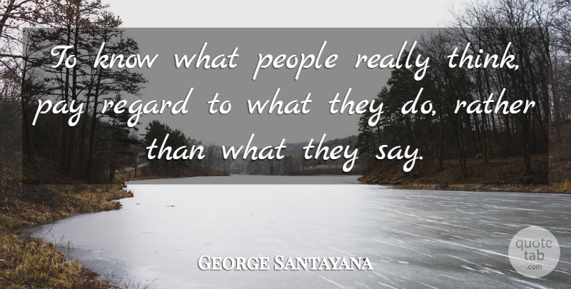 George Santayana Quote About Inspirational, Life, Philosophical: To Know What People Really...