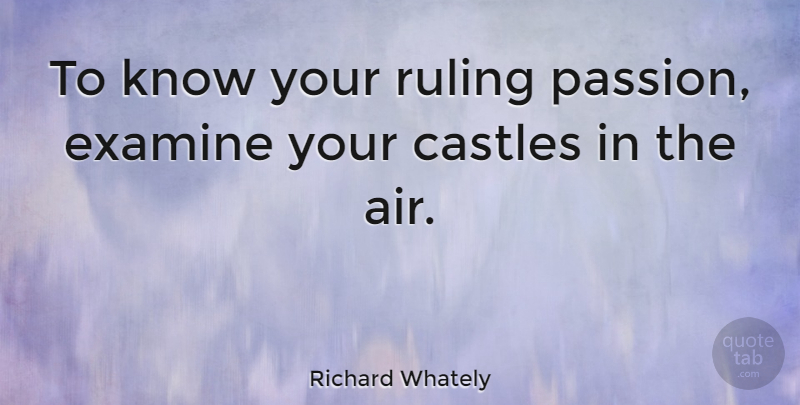 Richard Whately Quote About Passion, Air, Castles: To Know Your Ruling Passion...