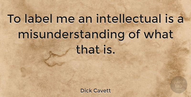 Dick Cavett Quote About Intellectual, Labels, Misunderstanding: To Label Me An Intellectual...