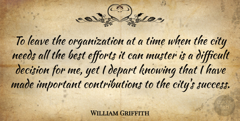 William Griffith Quote About Best, City, Decision, Depart, Difficult: To Leave The Organization At...