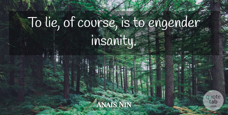 Anais Nin Quote About Lying, Insanity, Courses: To Lie Of Course Is...