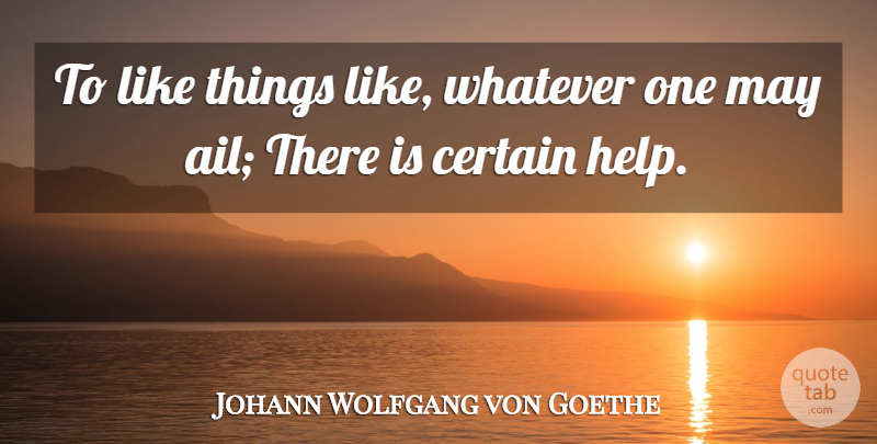 Johann Wolfgang von Goethe Quote About May, Helping, Certain: To Like Things Like Whatever...