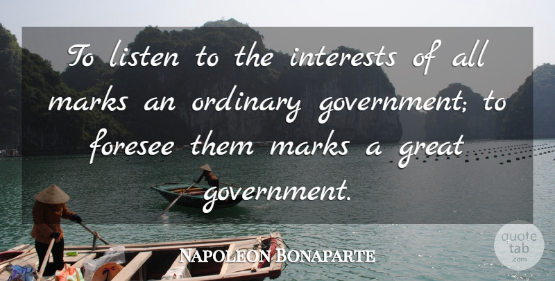 Napoleon Bonaparte Quote About Government, Ordinary, Mark: To Listen To The Interests...