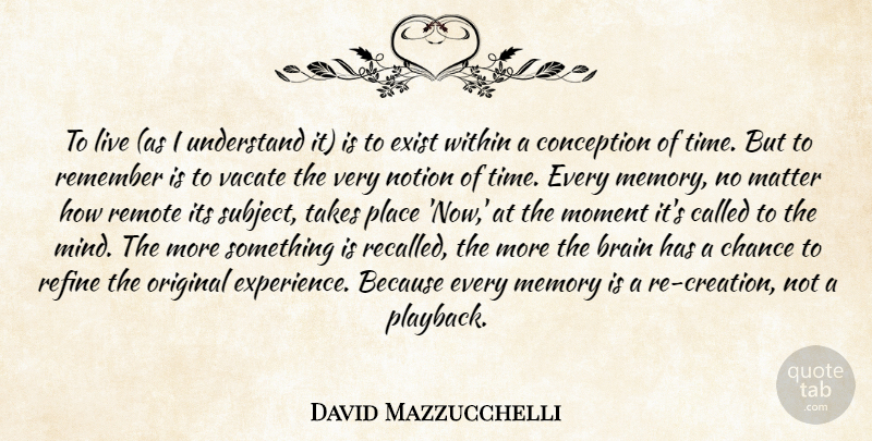 David Mazzucchelli Quote About Memories, Brain, Mind: To Live As I Understand...