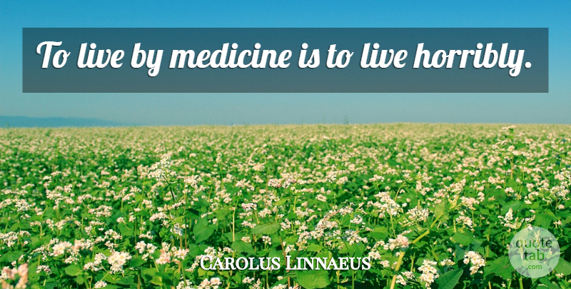 Carolus Linnaeus Quote About Medicine: To Live By Medicine Is...