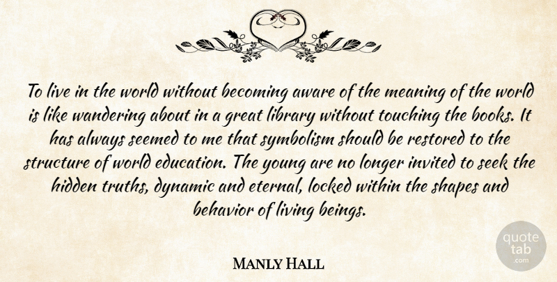 Manly Hall Quote About Book, Symbolism, Touching: To Live In The World...