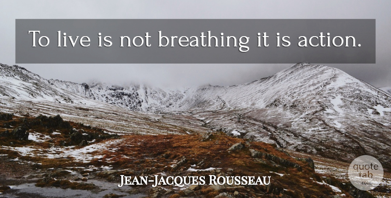 Jean-Jacques Rousseau Quote About Life, Breathing, Action: To Live Is Not Breathing...