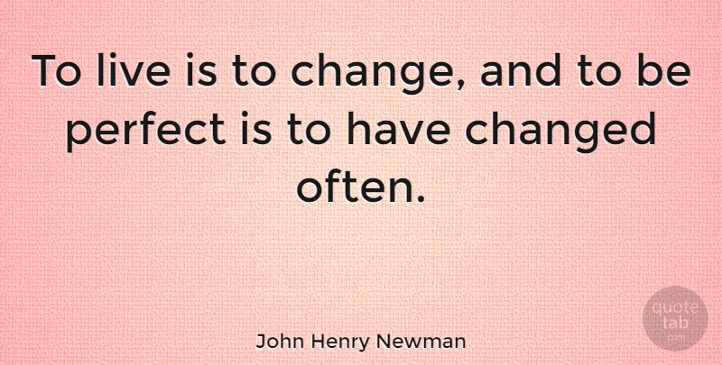 John Henry Newman Quote About Change, Spiritual, Life Is Good: To Live Is To Change...