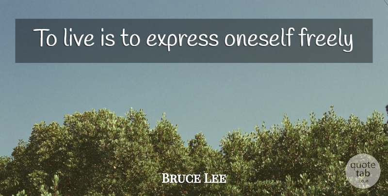 Bruce Lee Quote About Oneself: To Live Is To Express...