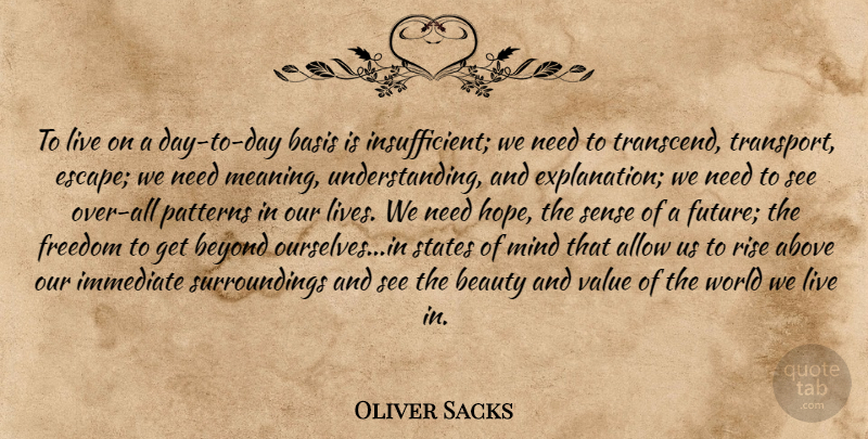 Oliver Sacks Quote About Understanding, Mind, Needs: To Live On A Day...