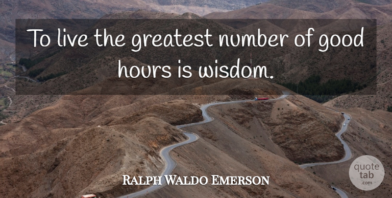 Ralph Waldo Emerson Quote About Wisdom, Numbers, Hours: To Live The Greatest Number...