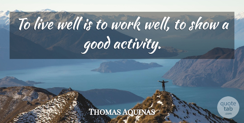 Thomas Aquinas Quote About Powerful, Live Well, Wells: To Live Well Is To...