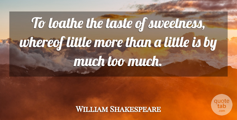 William Shakespeare Quote About Too Much, Taste, Littles: To Loathe The Taste Of...