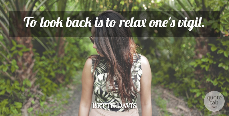 Bette Davis Quote About Relax, Looks: To Look Back Is To...