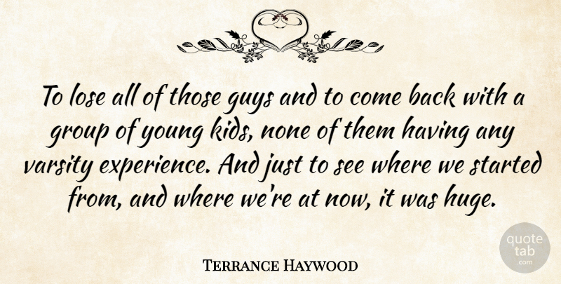 Terrance Haywood Quote About Group, Guys, Lose, None: To Lose All Of Those...