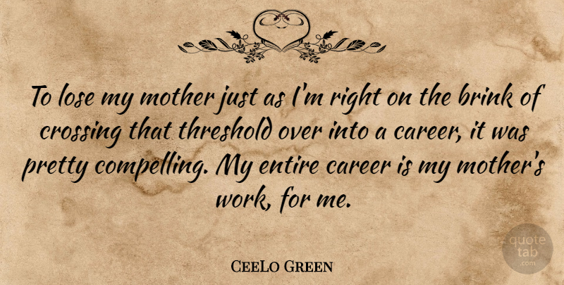 CeeLo Green Quote About Brink, Crossing, Entire, Lose, Threshold: To Lose My Mother Just...