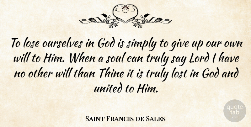 Saint Francis de Sales Quote About Giving Up, Soul, Lord: To Lose Ourselves In God...
