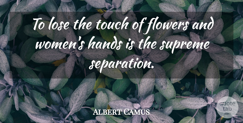 Albert Camus Quote About Flower, Hands, Separation: To Lose The Touch Of...
