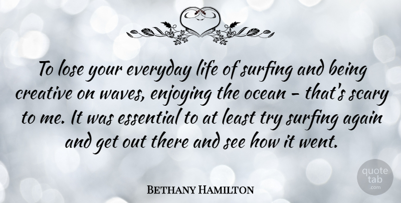 Bethany Hamilton Quote About Ocean, Creative, Scary: To Lose Your Everyday Life...