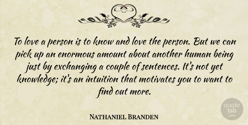 Nathaniel Branden Quote About Amount, Couple, Enormous, Human, Knowledge: To Love A Person Is...