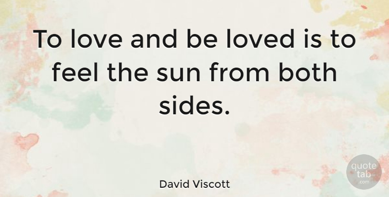 David Viscott: To love and be loved is to feel the sun from both sides ...