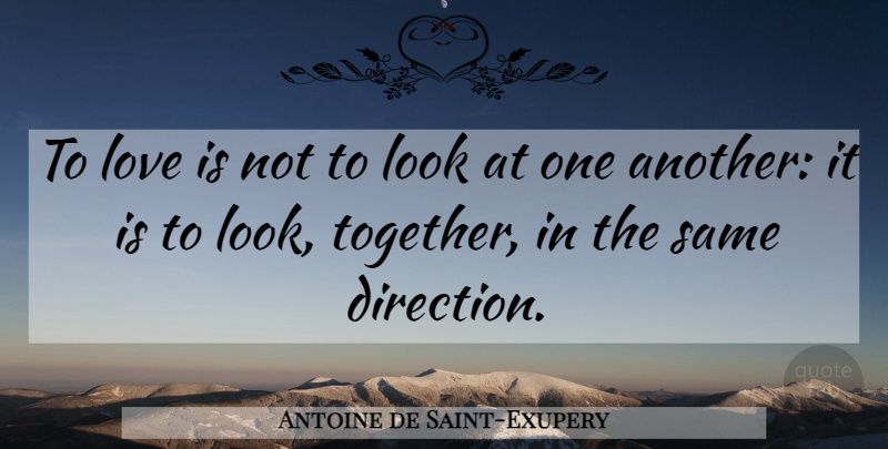 Antoine de Saint-Exupery Quote About Love, Together, Looks: To Love Is Not To...