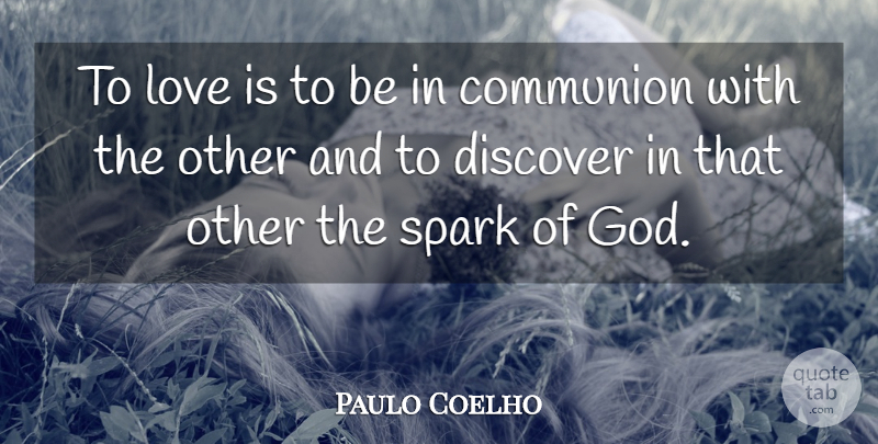 Paulo Coelho Quote About Love Is, Sparks, Communion: To Love Is To Be...