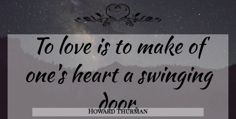 Howard Thurman Quote About Love, Heart, Love Is: To Love Is To Make...