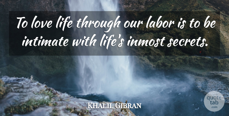 Khalil Gibran Quote About Inspiring, Love Life, Secret: To Love Life Through Our...
