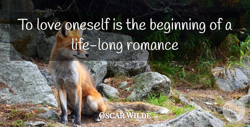 Oscar Wilde Quote About Beginning, Love, Oneself, Romance: To Love Oneself Is The...