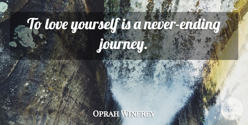 Oprah Winfrey Quote About Love Yourself, Journey, Never Ending: To Love Yourself Is A...