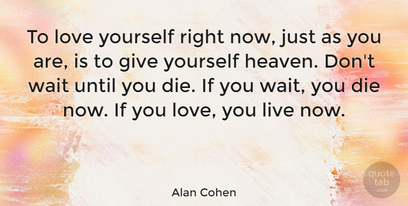 Alan Cohen Quote About Beauty, Confidence, Love You: To Love Yourself Right Now...