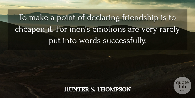 Hunter S. Thompson Quote About Men, Emotion, Declaring: To Make A Point Of...