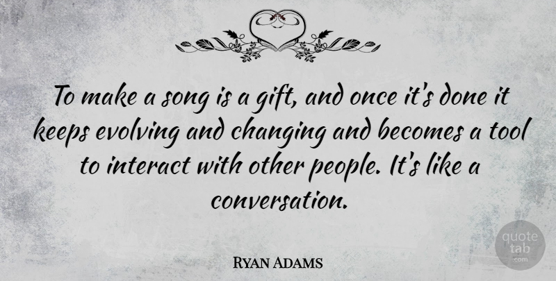 Ryan Adams Quote About Song, People, Done: To Make A Song Is...