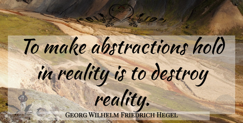 Georg Wilhelm Friedrich Hegel Quote About Reality, Abstraction: To Make Abstractions Hold In...