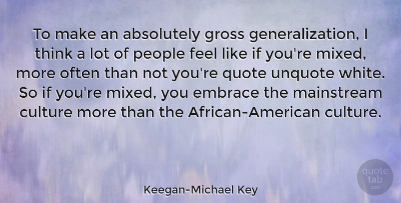 Keegan-Michael Key Quote About Thinking, White, Mainstream Culture: To Make An Absolutely Gross...