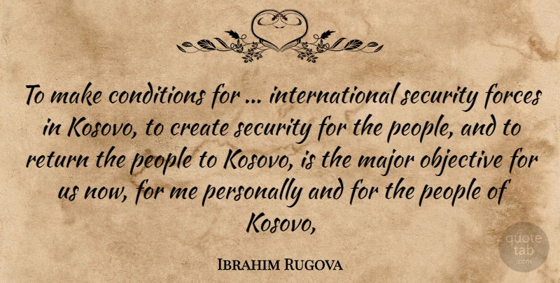 Ibrahim Rugova Quote About Conditions, Create, Forces, Major, Objective: To Make Conditions For International...