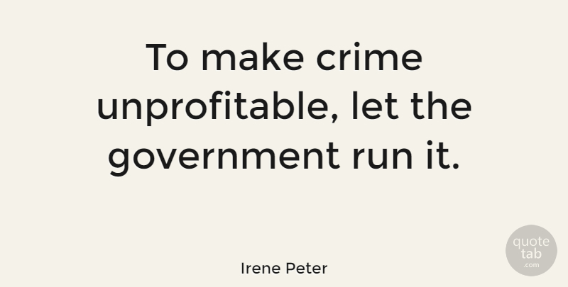 Irene Peter Quote About American Writer, Government: To Make Crime Unprofitable Let...