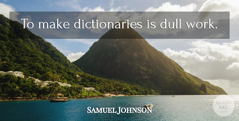 Samuel Johnson Quote About Dull, Dictionary: To Make Dictionaries Is Dull...
