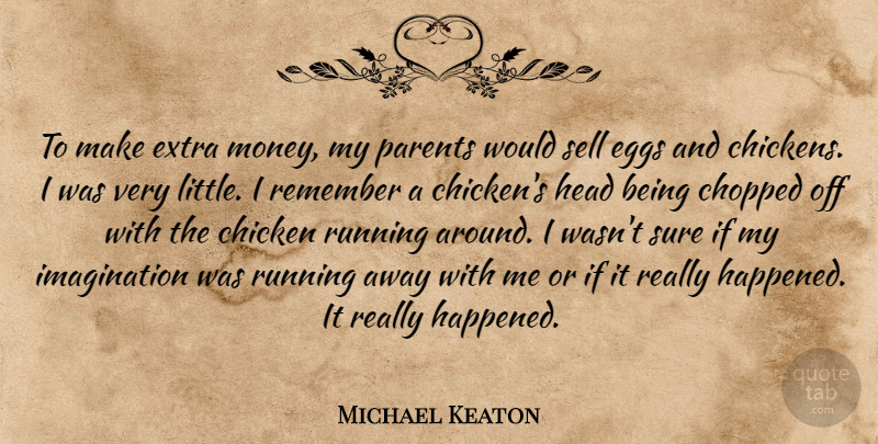 Michael Keaton Quote About Chicken, Chopped, Eggs, Head, Imagination: To Make Extra Money My...