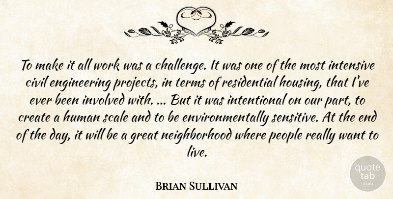 Brian Sullivan Quote About Civil, Create, Great, Human, Intensive: To Make It All Work...