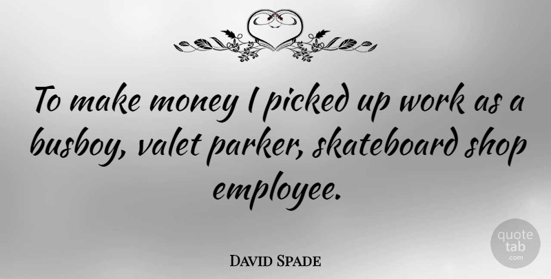 David Spade Quote About Making Money, Busboys, Employee: To Make Money I Picked...