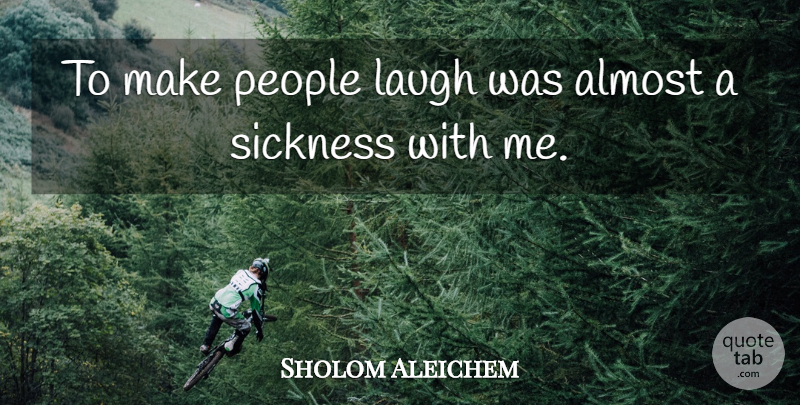 Sholom Aleichem Quote About Laughing, People, Sickness: To Make People Laugh Was...
