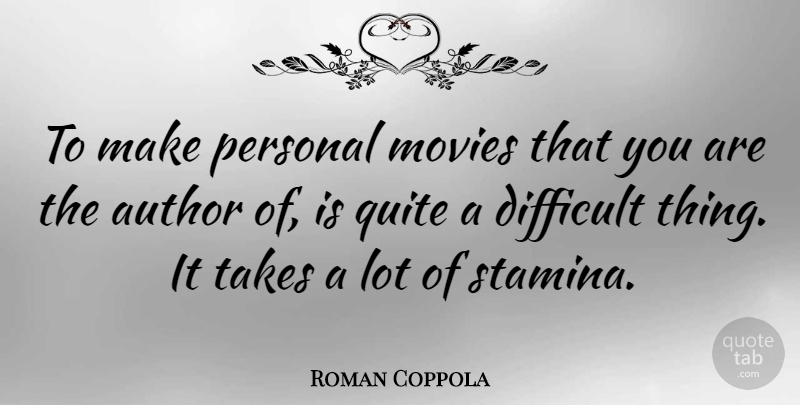 Roman Coppola Quote About Difficult, Stamina, Difficult Things: To Make Personal Movies That...