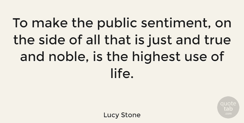 Lucy Stone Quote About American Activist, Highest, Public, Side: To Make The Public Sentiment...